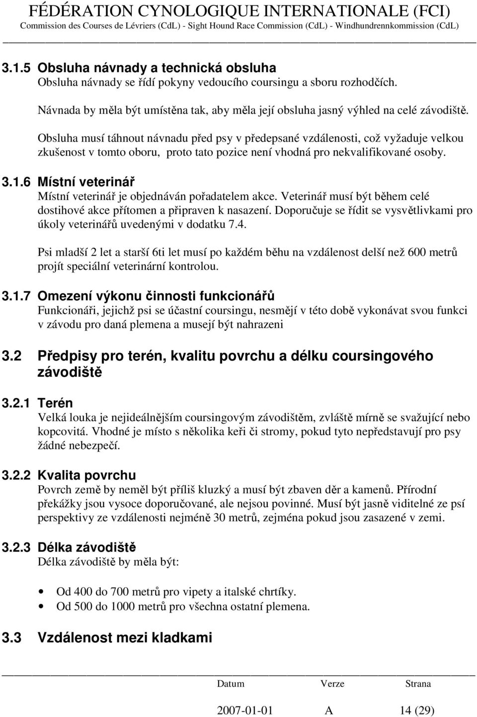 6 Místní veterinář Místní veterinář je objednáván pořadatelem akce. Veterinář musí být během celé dostihové akce přítomen a připraven k nasazení.