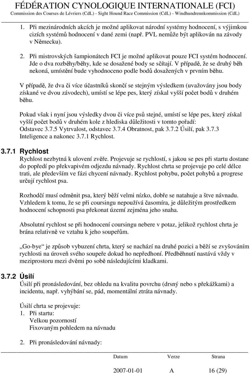 V případě, že se druhý běh nekoná, umístění bude vyhodnoceno podle bodů dosažených v prvním běhu.