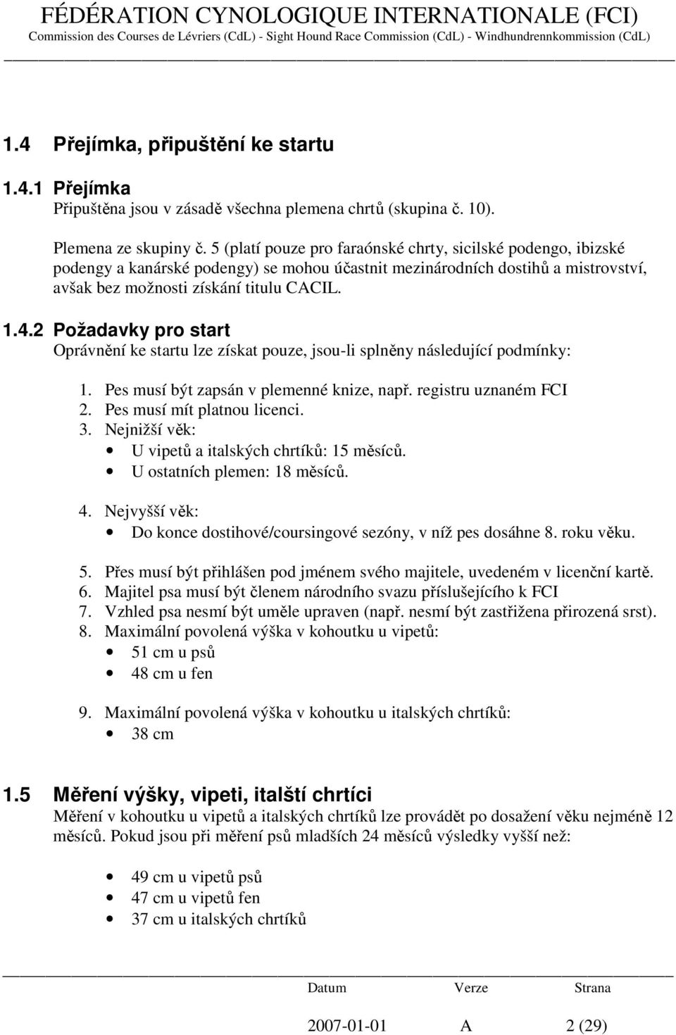 2 Požadavky pro start Oprávnění ke startu lze získat pouze, jsou-li splněny následující podmínky: 1. Pes musí být zapsán v plemenné knize, např. registru uznaném FCI 2. Pes musí mít platnou licenci.