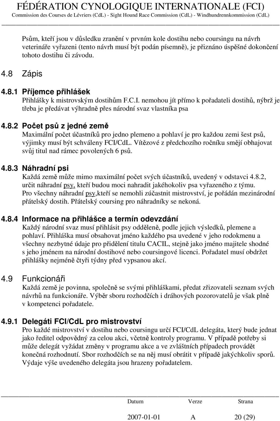 Vítězové z předchozího ročníku smějí obhajovat svůj titul nad rámec povolených 6 psů. 4.8.3 Náhradní psi Každá země může mimo maximální počet svých účastníků, uvedený v odstavci 4.8.2, určit náhradní psy, kteří budou moci nahradit jakéhokoliv psa vyřazeného z týmu.