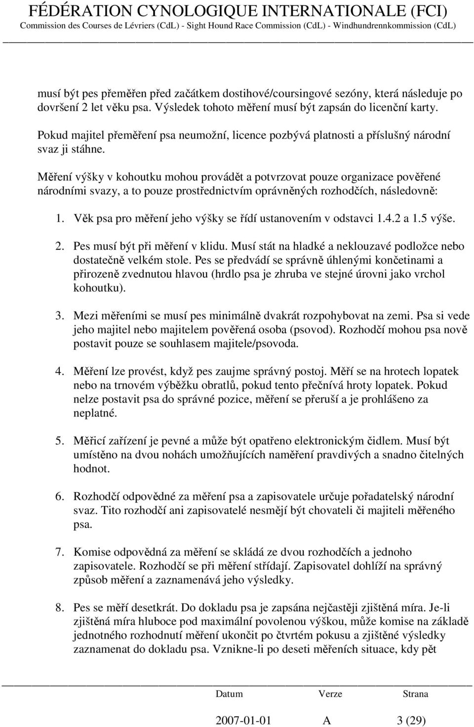 Měření výšky v kohoutku mohou provádět a potvrzovat pouze organizace pověřené národními svazy, a to pouze prostřednictvím oprávněných rozhodčích, následovně: 1.