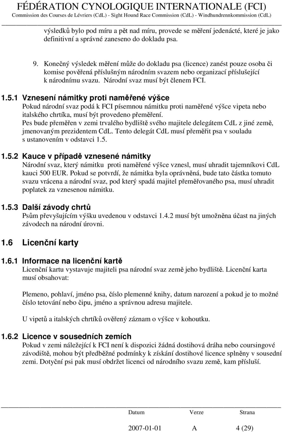 1.5.1 Vznesení námitky proti naměřené výšce Pokud národní svaz podá k FCI písemnou námitku proti naměřené výšce vipeta nebo italského chrtíka, musí být provedeno přeměření.