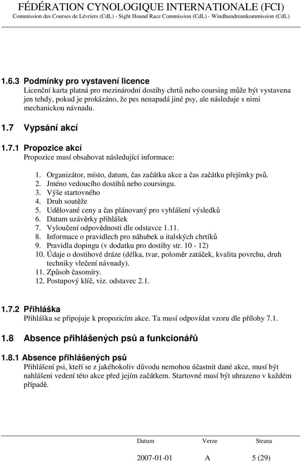 Jméno vedoucího dostihů nebo coursingu. 3. Výše startovného 4. Druh soutěže 5. Udělované ceny a čas plánovaný pro vyhlášení výsledků 6. Datum uzávěrky přihlášek 7.