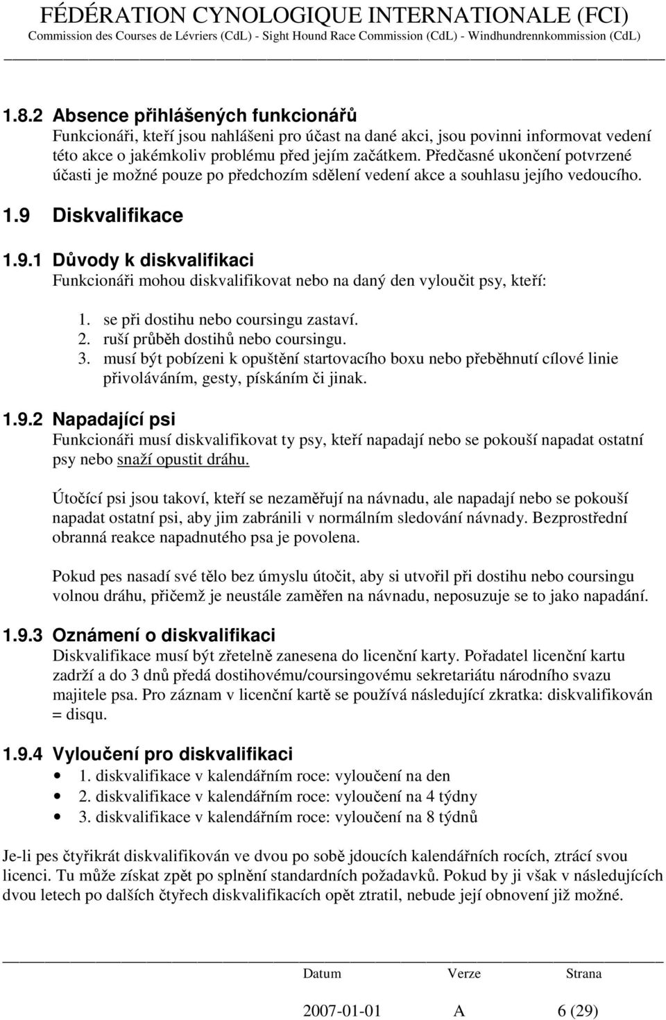 Diskvalifikace 1.9.1 Důvody k diskvalifikaci Funkcionáři mohou diskvalifikovat nebo na daný den vyloučit psy, kteří: 1. se při dostihu nebo coursingu zastaví. 2. ruší průběh dostihů nebo coursingu. 3.