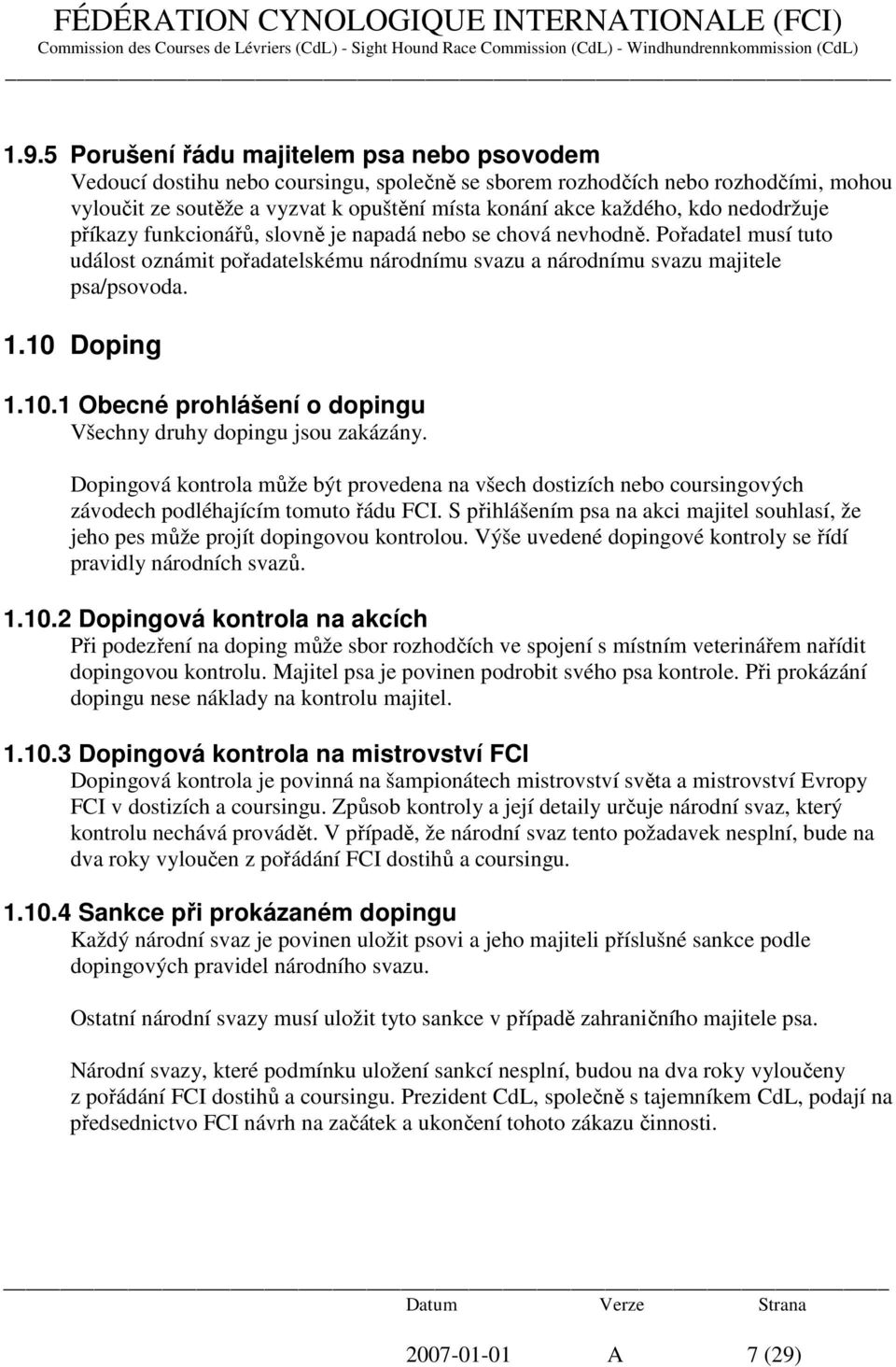 10.1 Obecné prohlášení o dopingu Všechny druhy dopingu jsou zakázány. Dopingová kontrola může být provedena na všech dostizích nebo coursingových závodech podléhajícím tomuto řádu FCI.