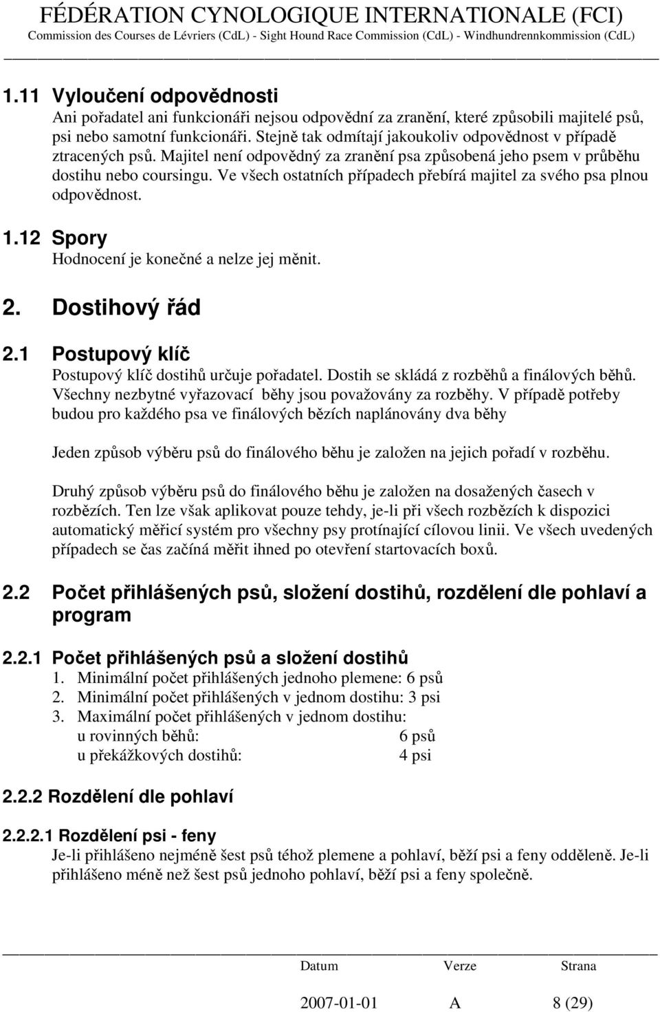 Ve všech ostatních případech přebírá majitel za svého psa plnou odpovědnost. 1.12 Spory Hodnocení je konečné a nelze jej měnit. 2. Dostihový řád 2.