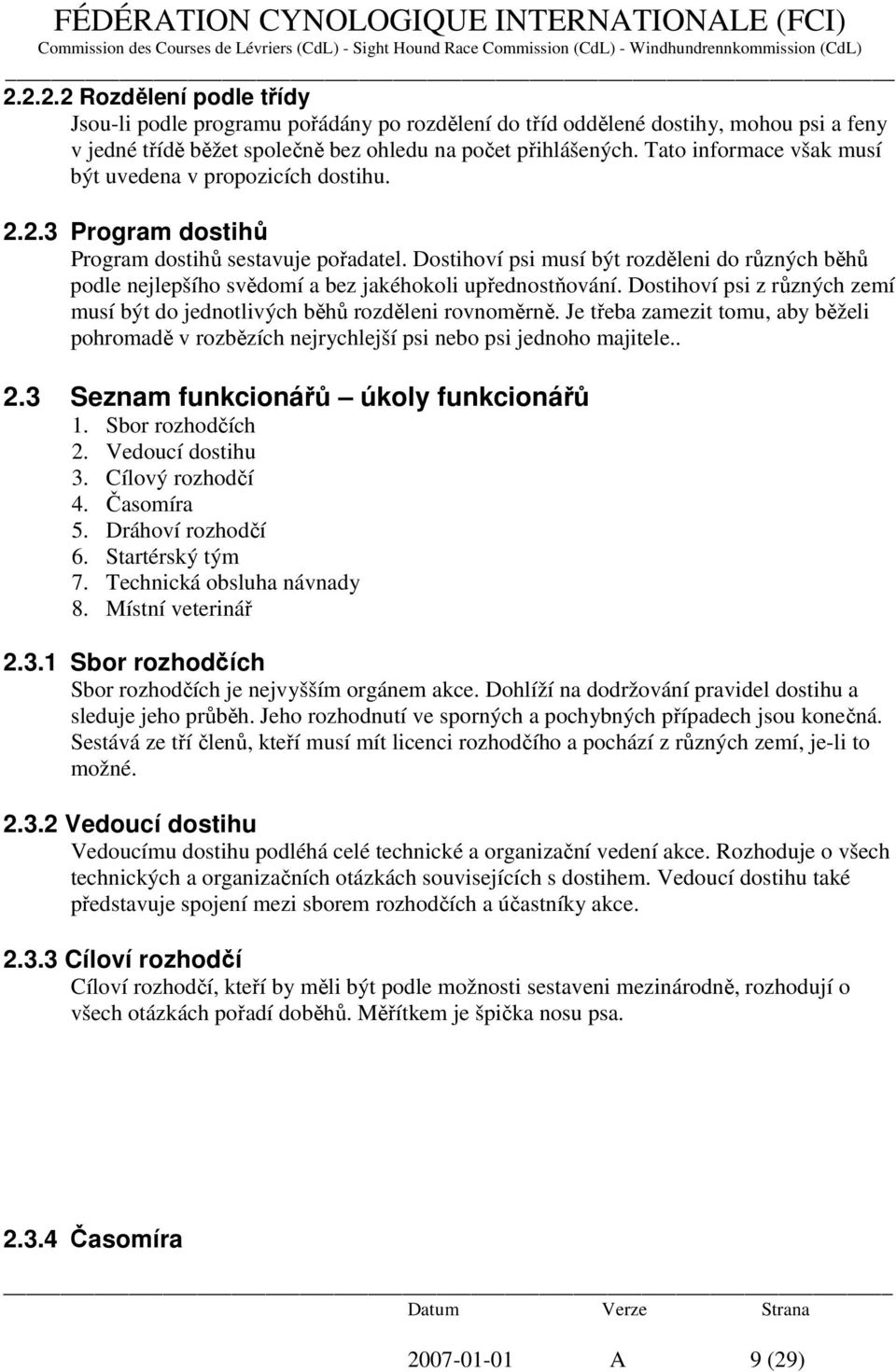 Dostihoví psi musí být rozděleni do různých běhů podle nejlepšího svědomí a bez jakéhokoli upřednostňování. Dostihoví psi z různých zemí musí být do jednotlivých běhů rozděleni rovnoměrně.