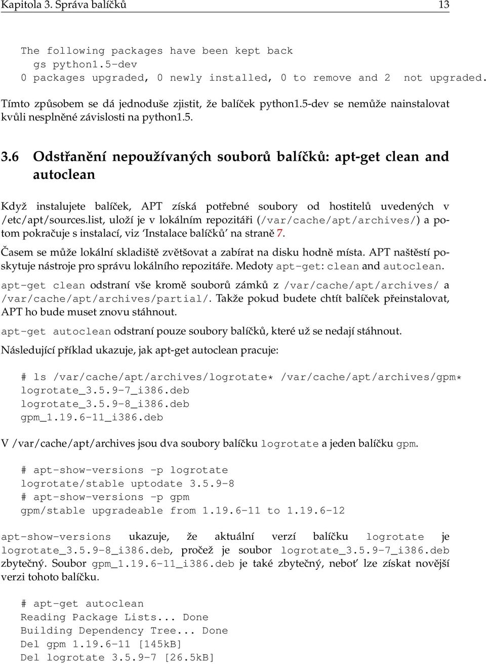 6 Odstřanění nepoužívaných souborů balíčků: apt-get clean and autoclean Když instalujete balíček, APT získá potřebné soubory od hostitelů uvedených v /etc/apt/sources.