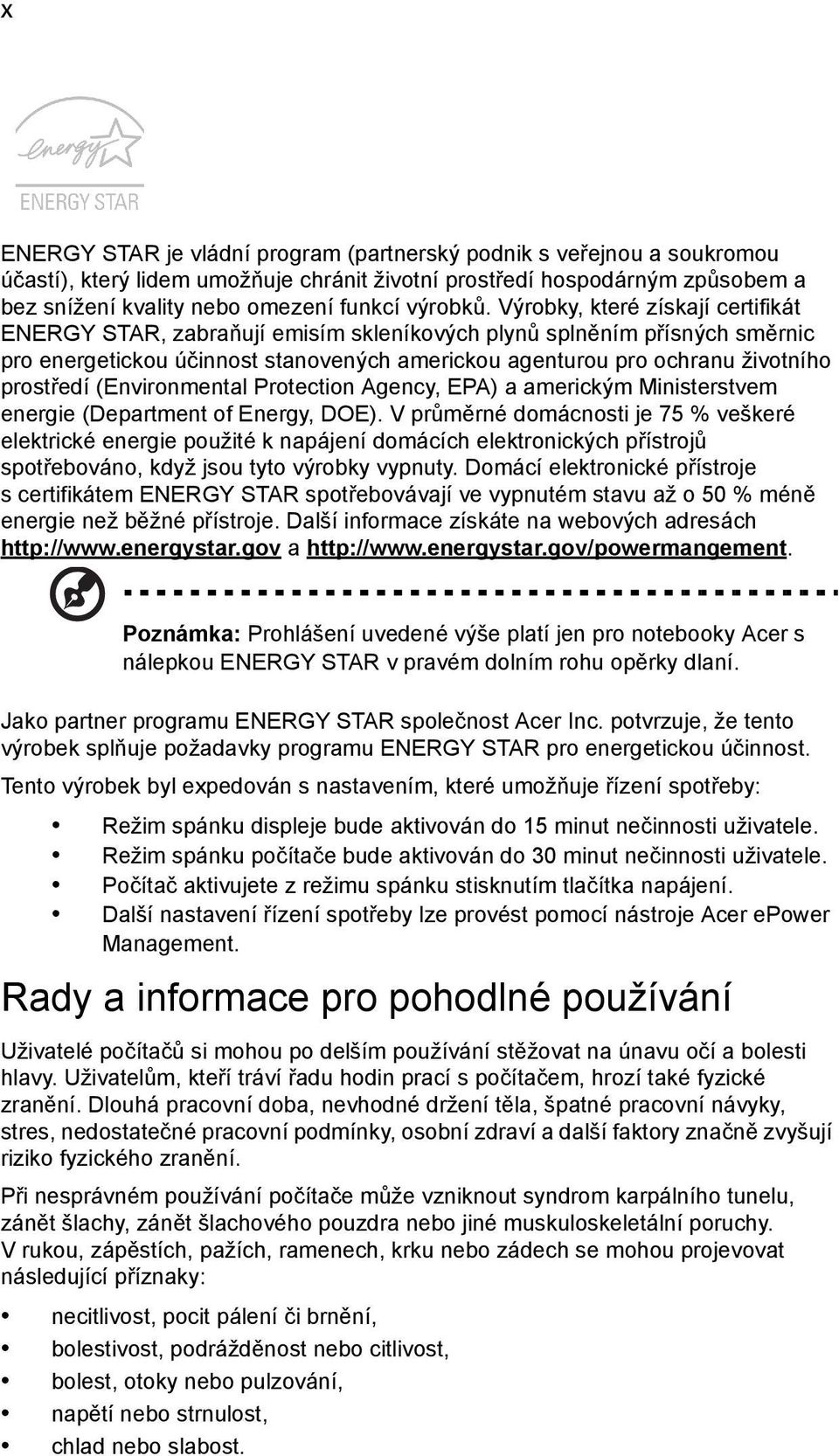 Výrobky, které získají certifikát ENERGY STAR, zabraňují emisím skleníkových plynů splněním přísných směrnic pro energetickou účinnost stanovených americkou agenturou pro ochranu životního prostředí