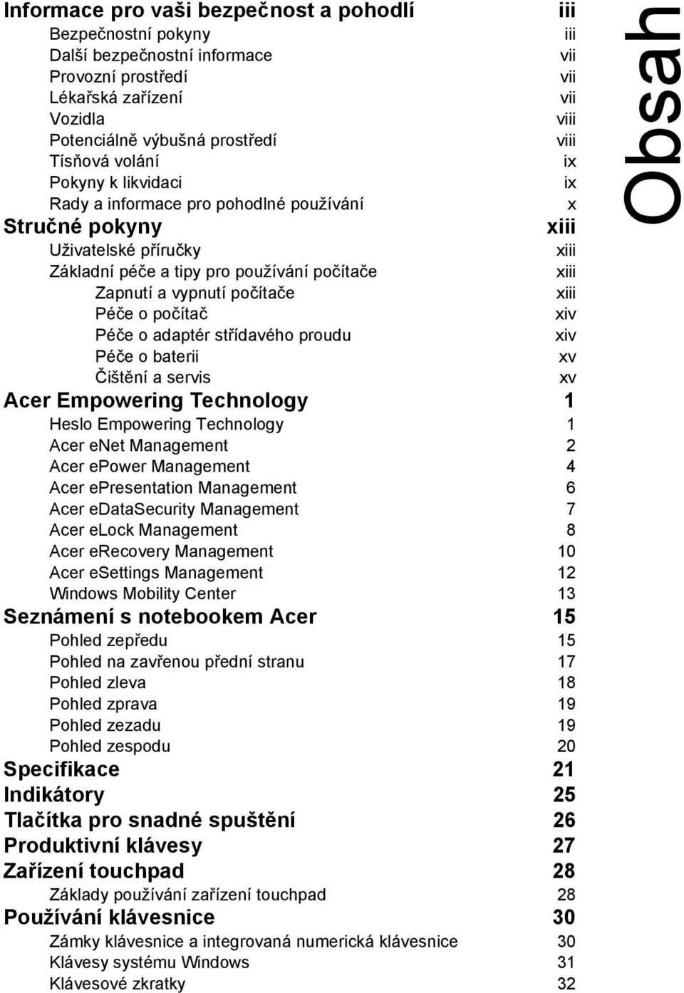 počítače xiii Péče o počítač xiv Péče o adaptér střídavého proudu xiv Péče o baterii xv Čištění a servis xv Acer Empowering Technology 1 Heslo Empowering Technology 1 Acer enet Management 2 Acer