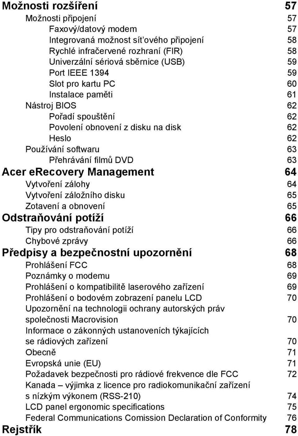 Management 64 Vytvoření zálohy 64 Vytvoření záložního disku 65 Zotavení a obnovení 65 Odstraňování potíží 66 Tipy pro odstraňování potíží 66 Chybové zprávy 66 Předpisy a bezpečnostní upozornění 68