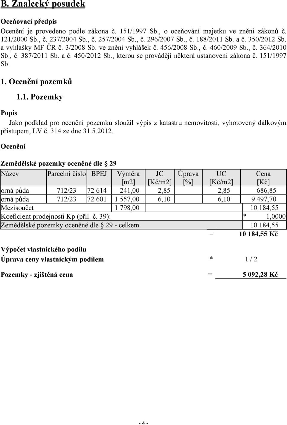 , kterou se provádějí některá ustanovení zákona č. 151/1997 Sb. 1. Ocenění pozemků 1.1. Pozemky Popis Jako podklad pro ocenění pozemků sloužil výpis z katastru nemovitostí, vyhotovený dálkovým přístupem, LV č.