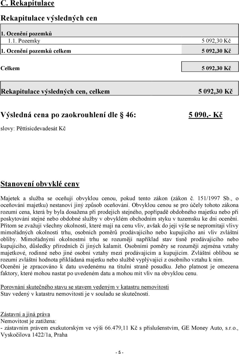 ceny Majetek a služba se oceňují obvyklou cenou, pokud tento zákon (zákon č. 151/1997 Sb., o oceňování majetku) nestanoví jiný způsob oceňování.