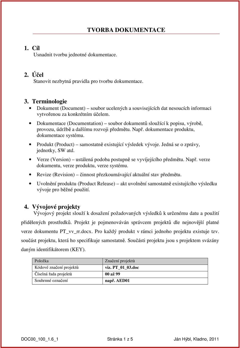 Dokumentace (Documentation) soubor dokumentů sloužící k popisu, výrobě, provozu, údržbě a dalšímu rozvoji předmětu. Např. dokumentace produktu, dokumentace systému.