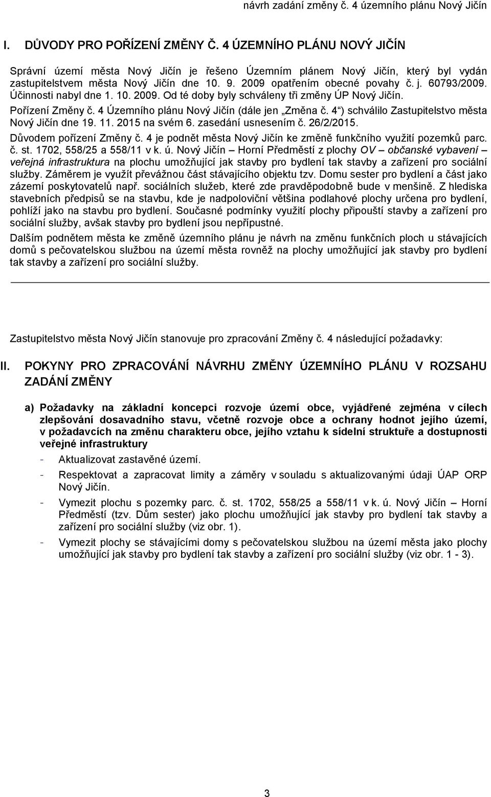 4 ) schválilo Zastupitelstvo města Nový Jičín dne 19. 11. 2015 na svém 6. zasedání usnesením č. 26/2/2015. Důvodem pořízení Změny č.