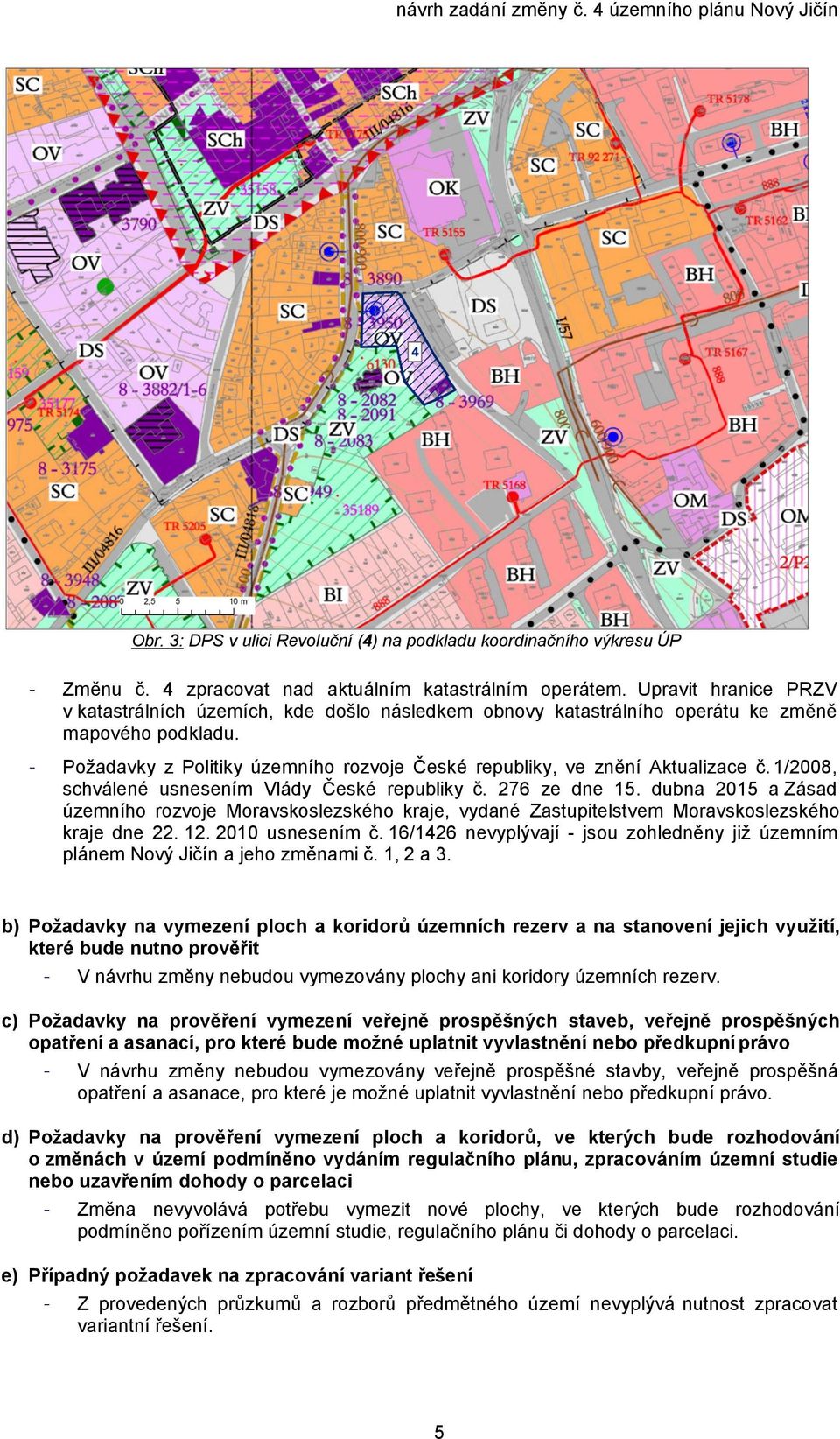 - Požadavky z Politiky územního rozvoje České republiky, ve znění Aktualizace č. 1/2008, schválené usnesením Vlády České republiky č. 276 ze dne 15.