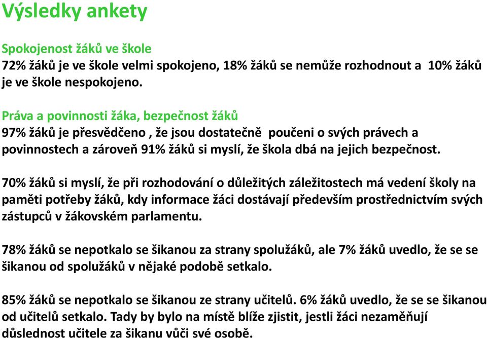 70% žáků si myslí, že při rozhodování o důležitých záležitostech má vedení školy na paměti potřeby žáků, kdy informace žáci dostávají především prostřednictvím svých zástupců v žákovském parlamentu.