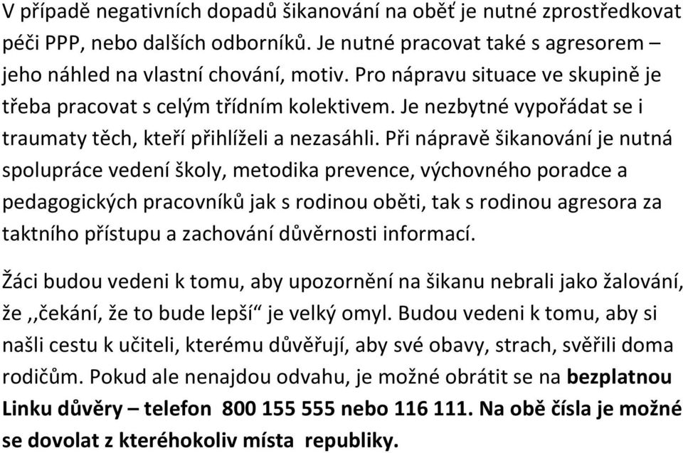 Při nápravě šikanování je nutná spolupráce vedení školy, metodika prevence, výchovného poradce a pedagogických pracovníků jak s rodinou oběti, tak s rodinou agresora za taktního přístupu a zachování