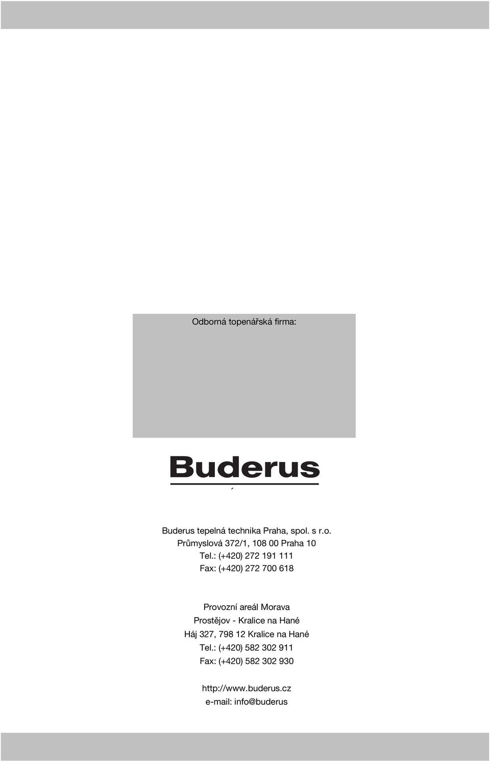 Odborná topenářská firma: TEPELNÁ TECHNIKA Buderus tepelná technika Praha, spol. s r.o. Průmyslová 7/, 08 00 Praha 0 Tel.