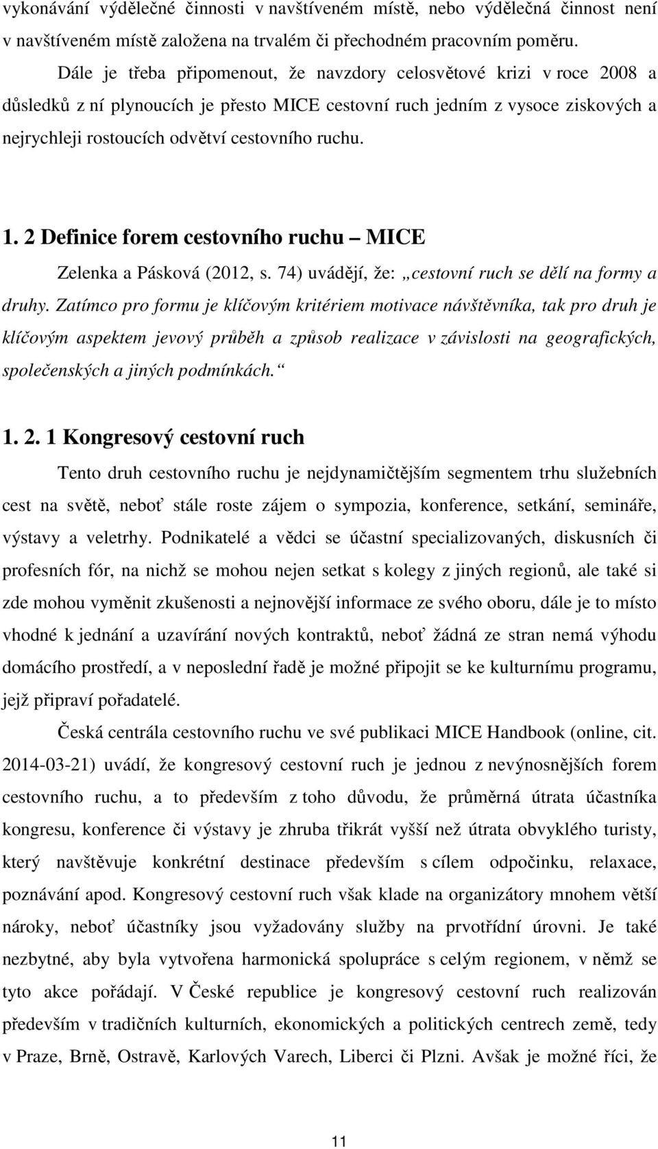 ruchu. 1. 2 Definice forem cestovního ruchu MICE Zelenka a Pásková (2012, s. 74) uvádějí, že: cestovní ruch se dělí na formy a druhy.