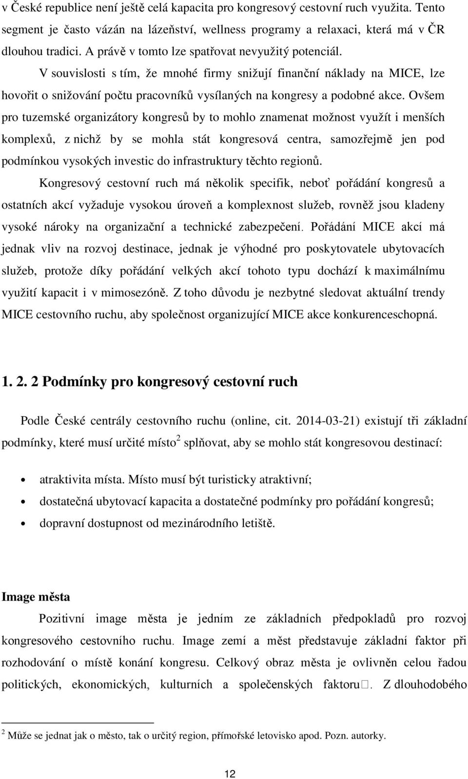 Ovšem pro tuzemské organizátory kongresů by to mohlo znamenat možnost využít i menších komplexů, z nichž by se mohla stát kongresová centra, samozřejmě jen pod podmínkou vysokých investic do