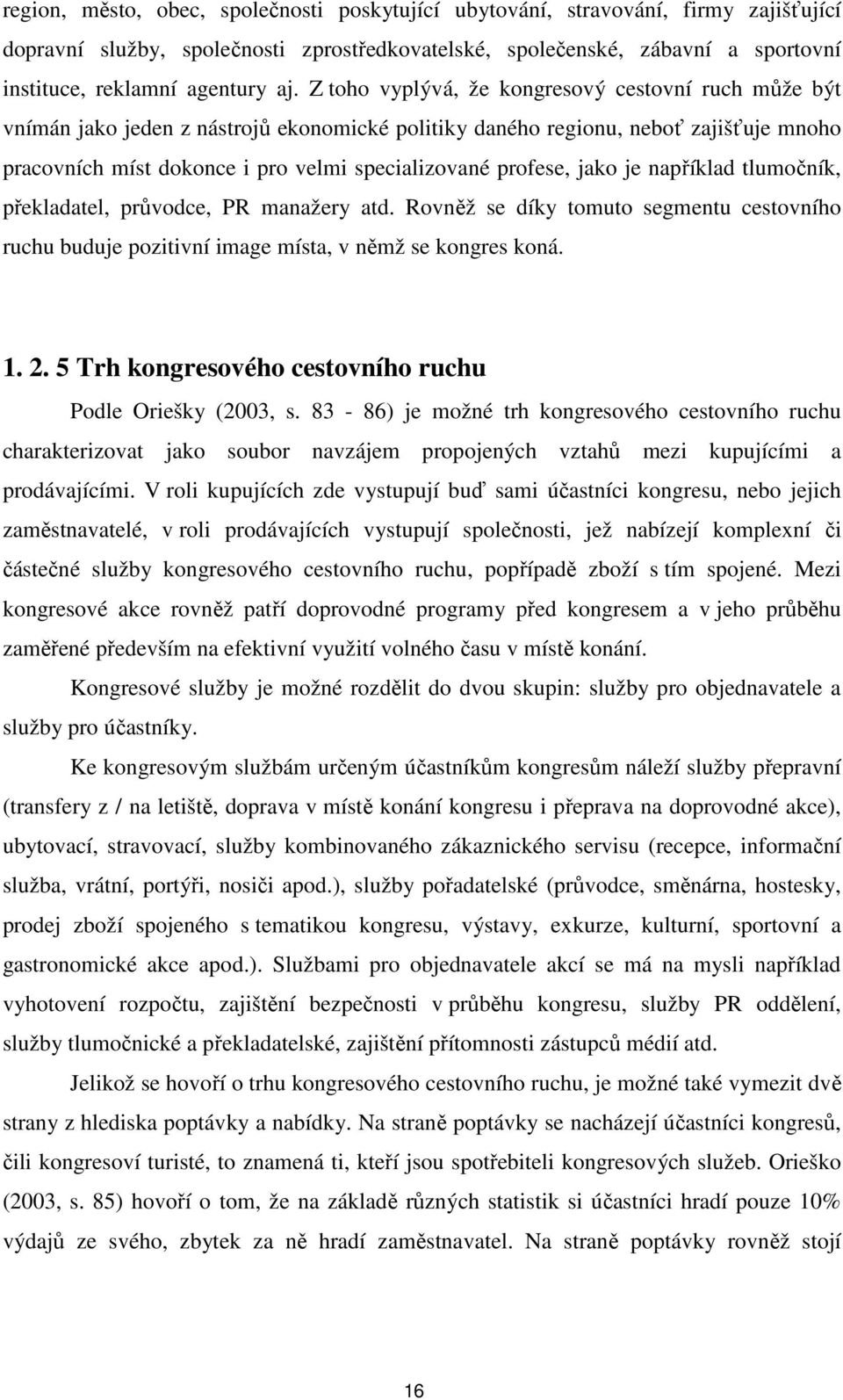 profese, jako je například tlumočník, překladatel, průvodce, PR manažery atd. Rovněž se díky tomuto segmentu cestovního ruchu buduje pozitivní image místa, v němž se kongres koná. 1. 2.