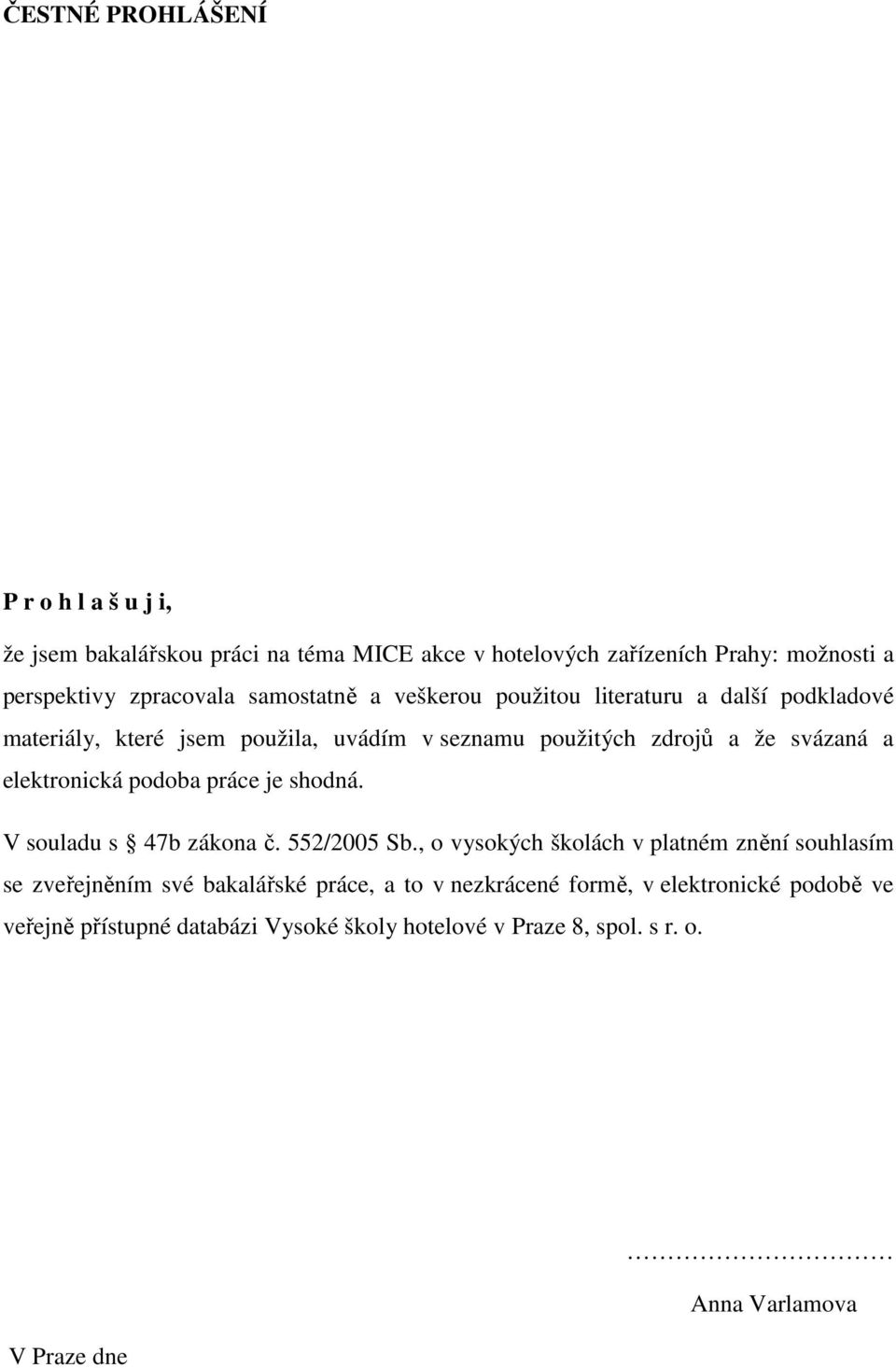 elektronická podoba práce je shodná. V souladu s 47b zákona č. 552/2005 Sb.