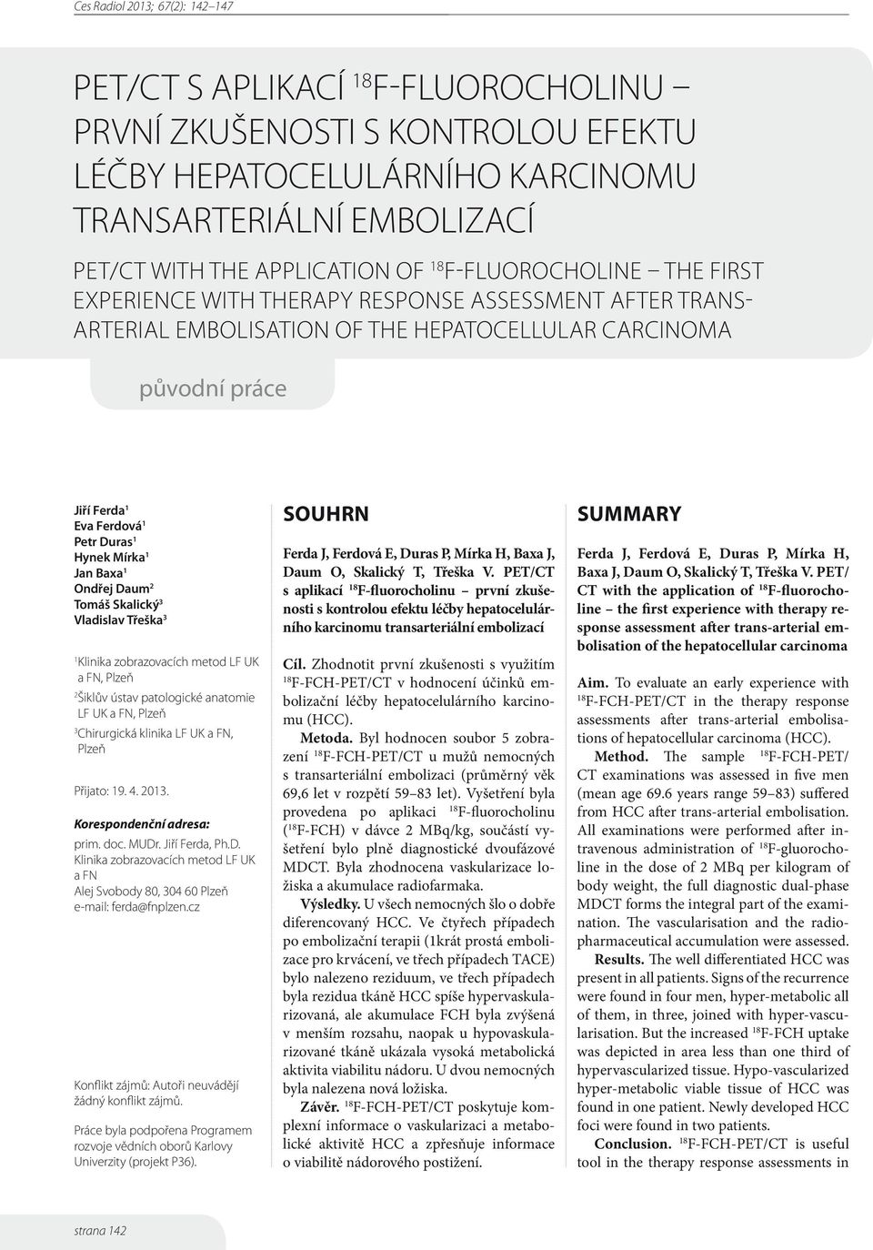 Skalický 3 Vladislav Třeška 3 1 Klinika zobrazovacích metod LF UK a FN, Plzeň 2 Šiklův ústav patologické anatomie LF UK a FN, Plzeň 3 Chirurgická klinika LF UK a FN, Plzeň Přijato: 19. 4. 2013.