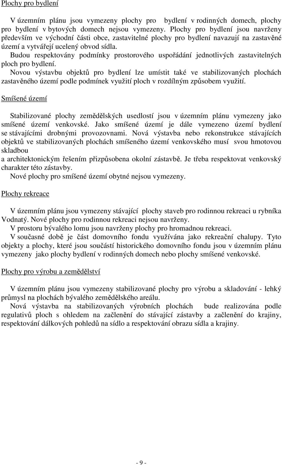 Budou respektovány podmínky prostorového uspořádání jednotlivých zastavitelných ploch pro bydlení.