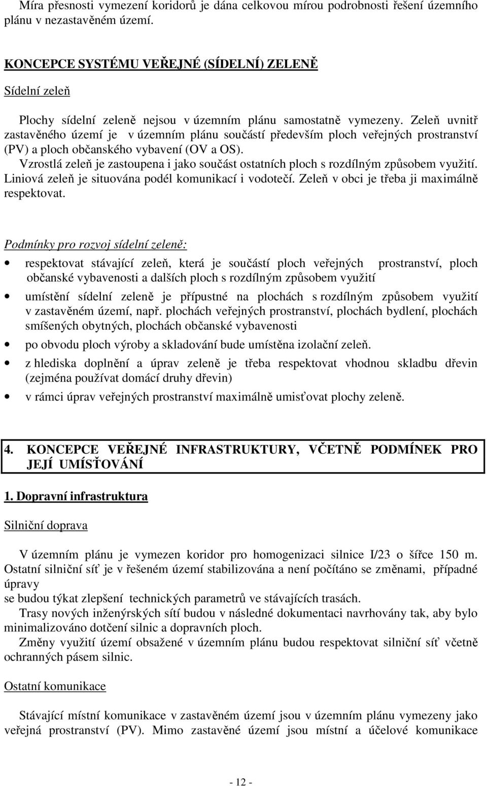 Zeleň uvnitř zastavěného území je v územním plánu součástí především ploch veřejných prostranství (PV) a ploch občanského vybavení (OV a OS).