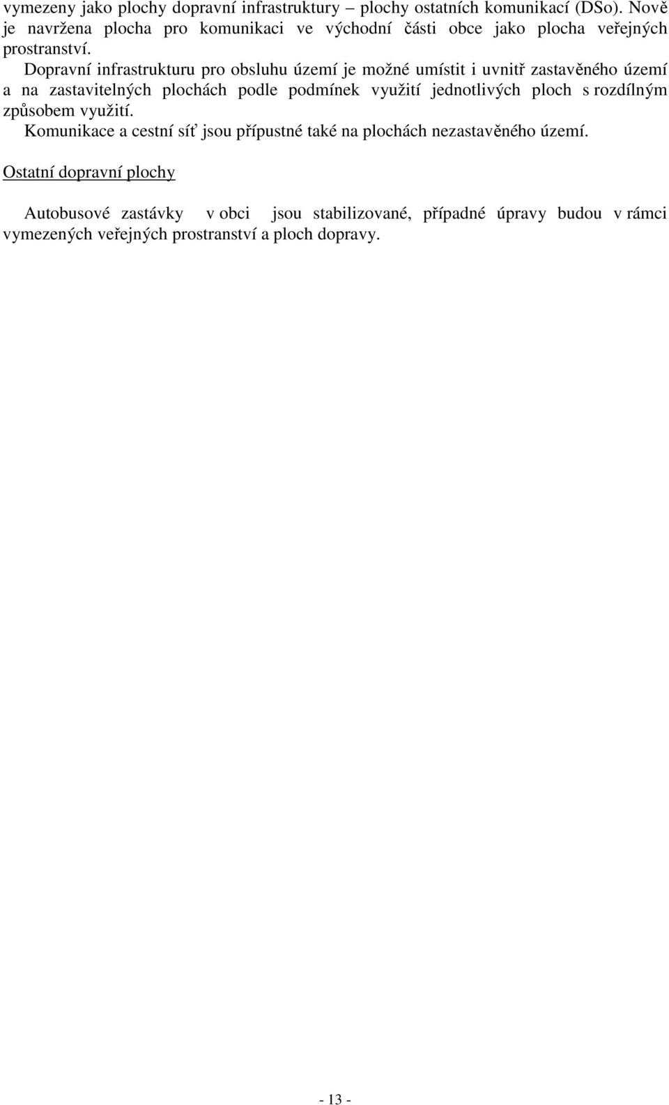 Dopravní infrastrukturu pro obsluhu území je možné umístit i uvnitř zastavěného území a na zastavitelných plochách podle podmínek využití