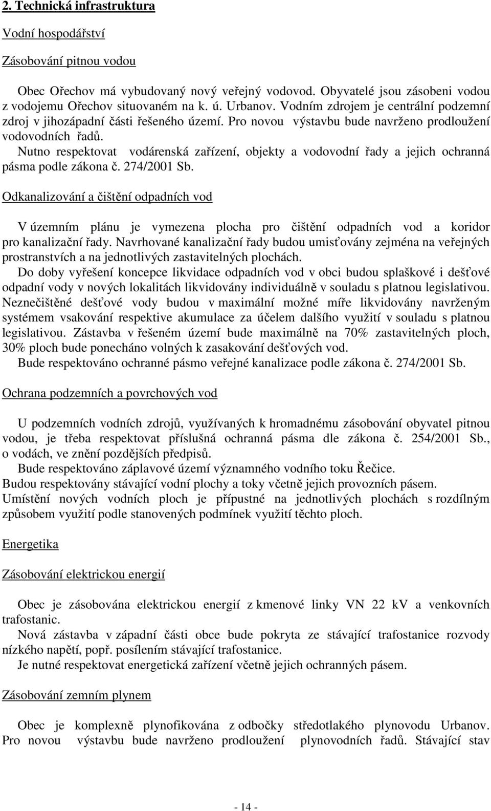 Nutno respektovat vodárenská zařízení, objekty a vodovodní řady a jejich ochranná pásma podle zákona č. 274/2001 Sb.