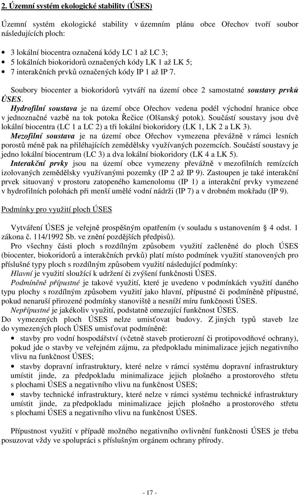 Hydrofilní soustava je na území obce Ořechov vedena podél východní hranice obce v jednoznačné vazbě na tok potoka Řečice (Olšanský potok).