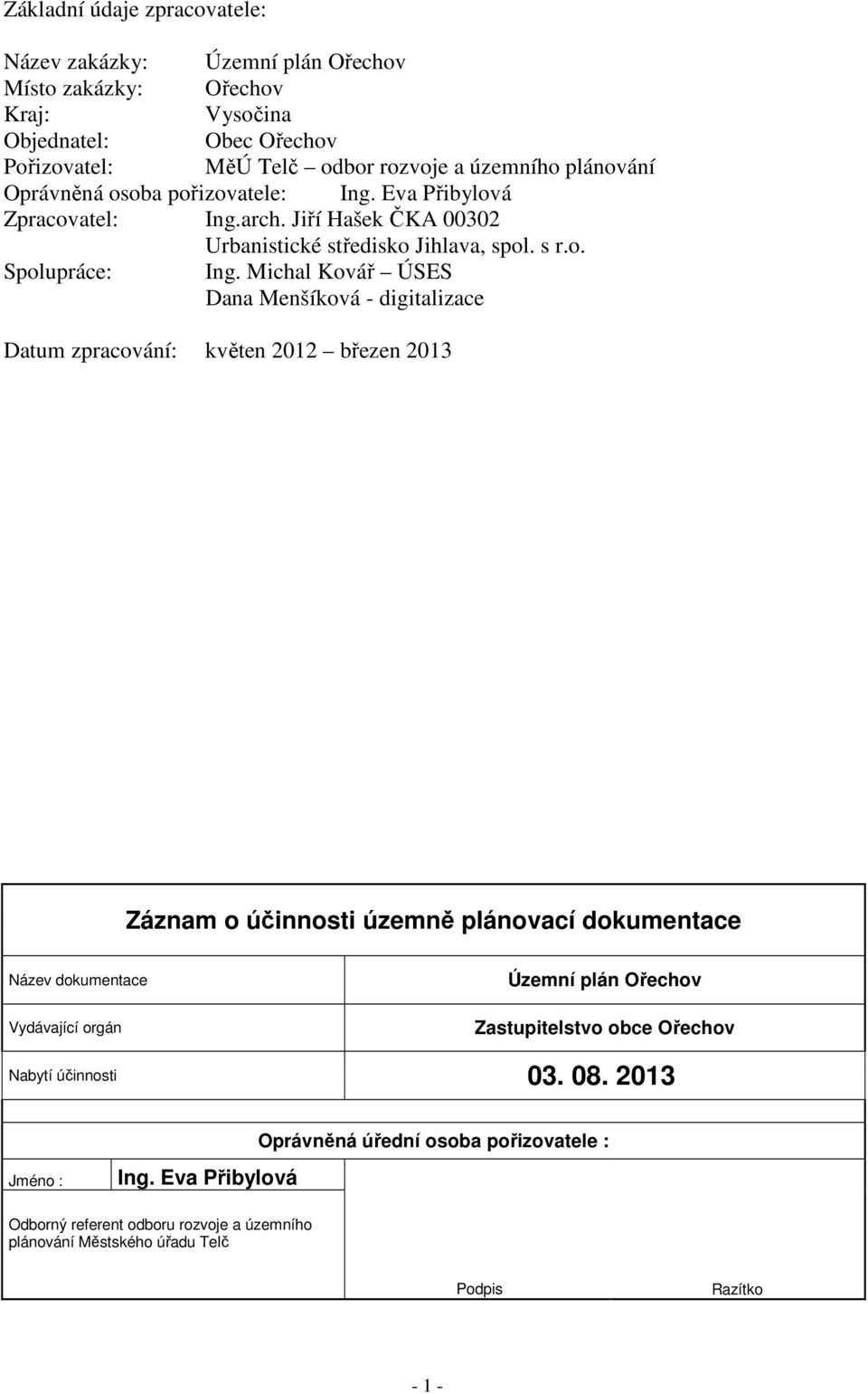 Michal Kovář ÚSES Dana Menšíková - digitalizace Datum zpracování: květen 2012 březen 2013 Záznam o účinnosti územně plánovací dokumentace Název dokumentace Vydávající orgán Územní plán