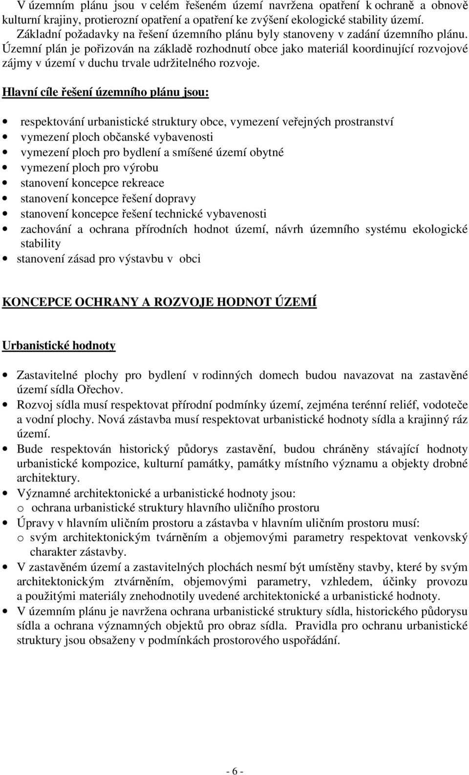 Územní plán je pořizován na základě rozhodnutí obce jako materiál koordinující rozvojové zájmy v území v duchu trvale udržitelného rozvoje.