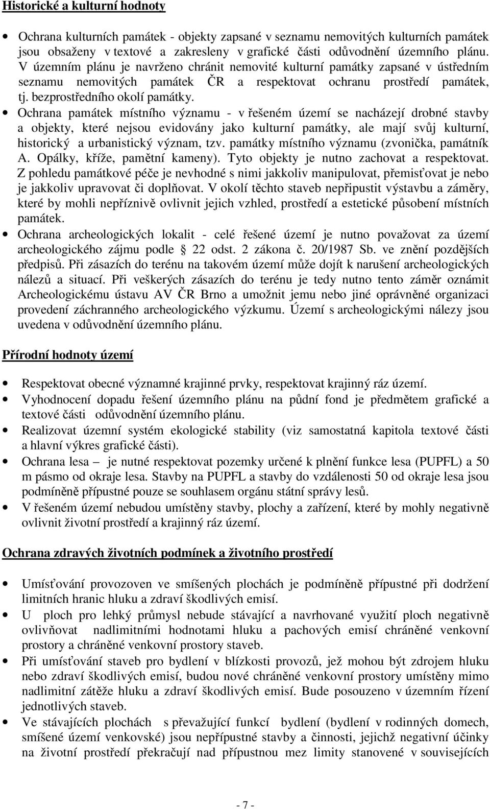Ochrana památek místního významu - v řešeném území se nacházejí drobné stavby a objekty, které nejsou evidovány jako kulturní památky, ale mají svůj kulturní, historický a urbanistický význam, tzv.