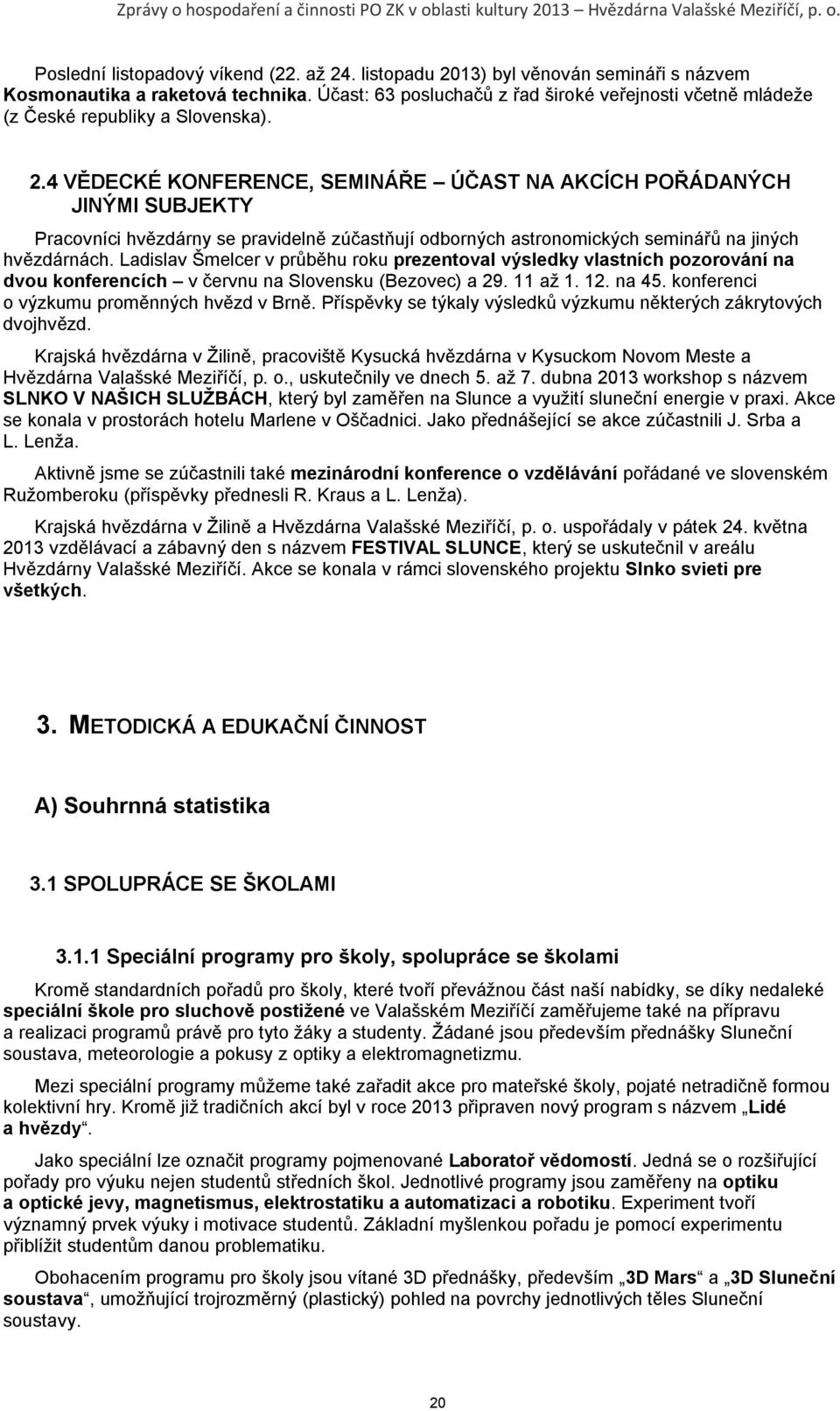 4 VĚDECKÉ KONFERENCE, SEMINÁŘE ÚČAST NA AKCÍCH POŘÁDANÝCH JINÝMI SUBJEKTY Pracovníci hvězdárny se pravidelně zúčastňují odborných astronomických seminářů na jiných hvězdárnách.