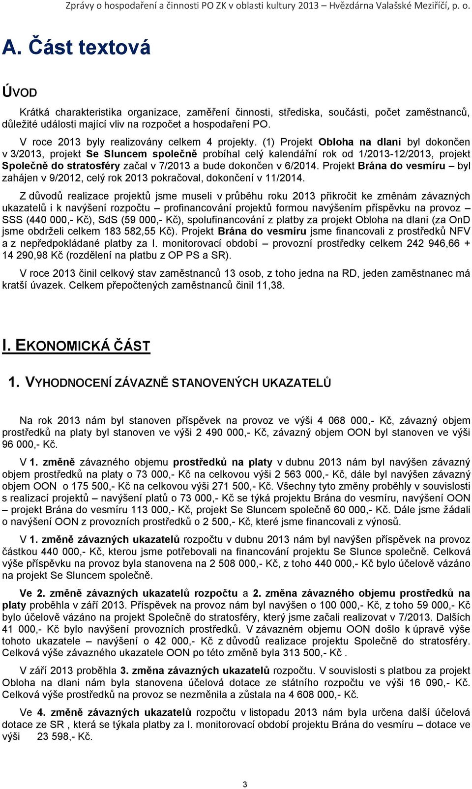 (1) Projekt Obloha na dlani byl dokončen v 3/2013, projekt Se Sluncem společně probíhal celý kalendářní rok od 1/2013-12/2013, projekt Společně do stratosféry začal v 7/2013 a bude dokončen v 6/2014.