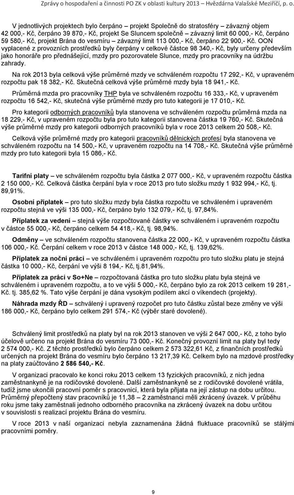 OON vyplacené z provozních prostředků byly čerpány v celkové částce 98 340,- Kč, byly určeny především jako honoráře pro přednášející, mzdy pro pozorovatele Slunce, mzdy pro pracovníky na údrţbu