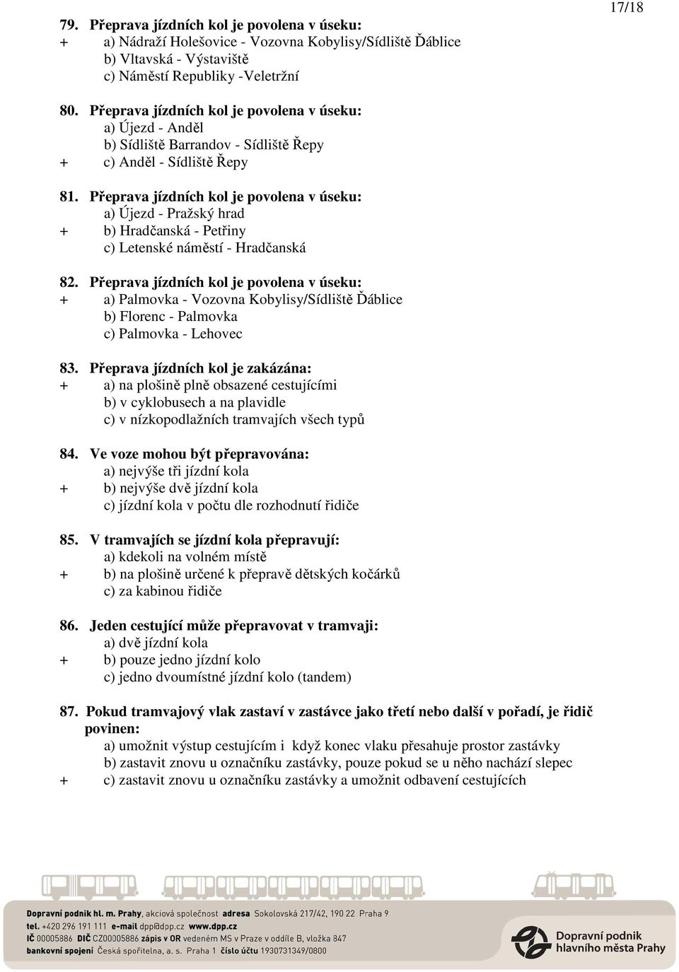 Přeprava jízdních kol je povolena v úseku: a) Újezd - Pražský hrad + b) Hradčanská - Petřiny c) Letenské náměstí - Hradčanská 82.