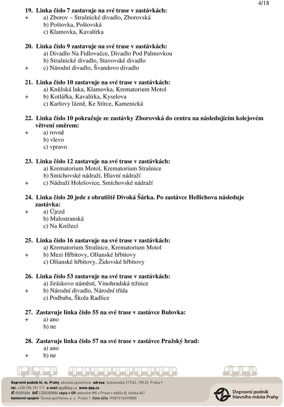 Linka číslo 10 zastavuje na své trase v zastávkách: a) Kněžská luka, Klamovka, Krematorium Motol + b) Kotlářka, Kavalírka, Kyselova c) Karlovy lázně, Ke Stírce, Kamenická 22.