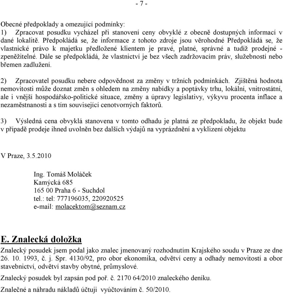 Dále se předpokládá, že vlastnictví je bez všech zadržovacím práv, služebností nebo břemen zadlužení. 2) Zpracovatel posudku nebere odpovědnost za změny v tržních podmínkách.