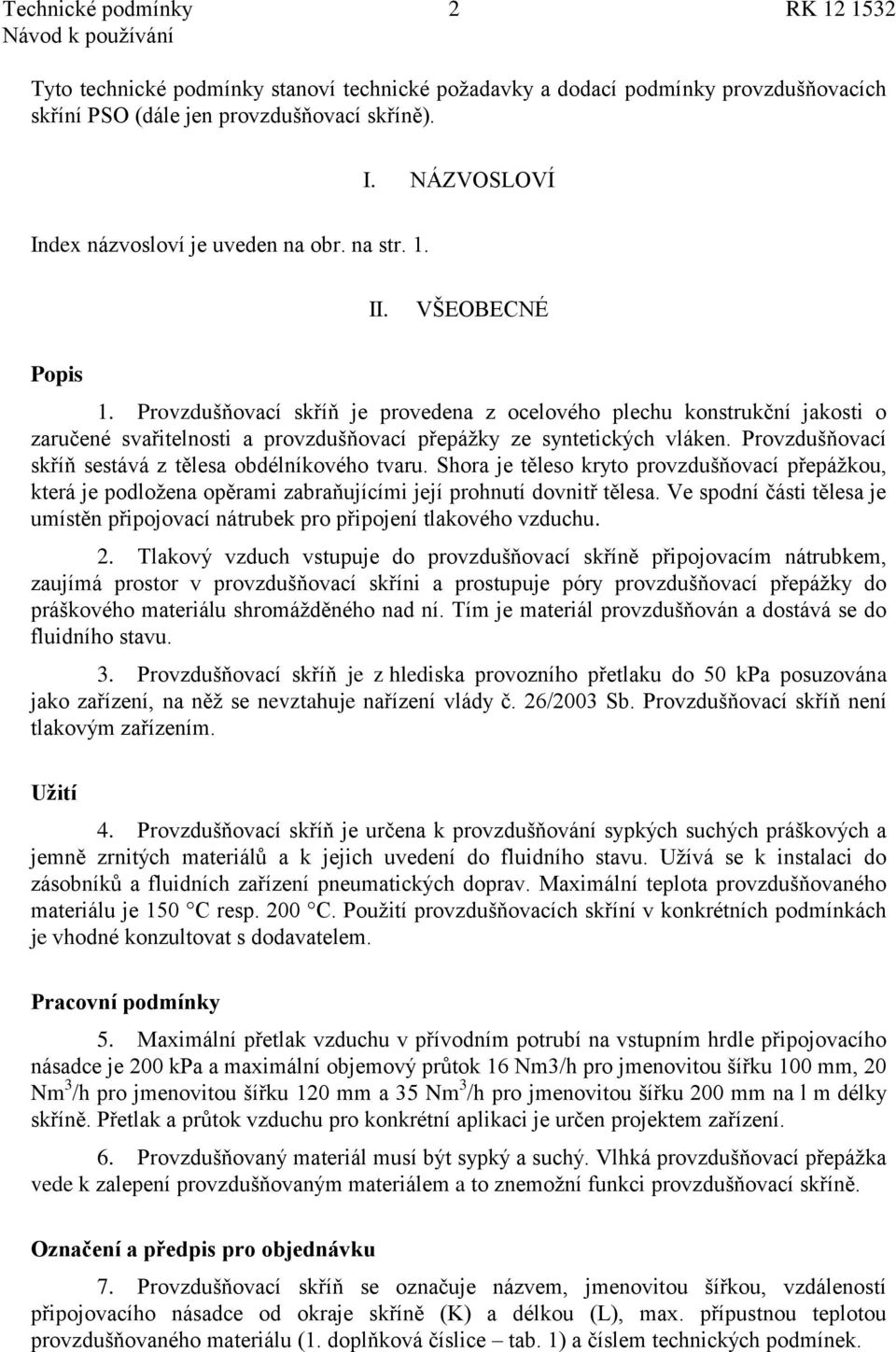 Provzdušňovací skříň je provedena z ocelového plechu konstrukční jakosti o zaručené svařitelnosti a provzdušňovací přepáţky ze syntetických vláken.