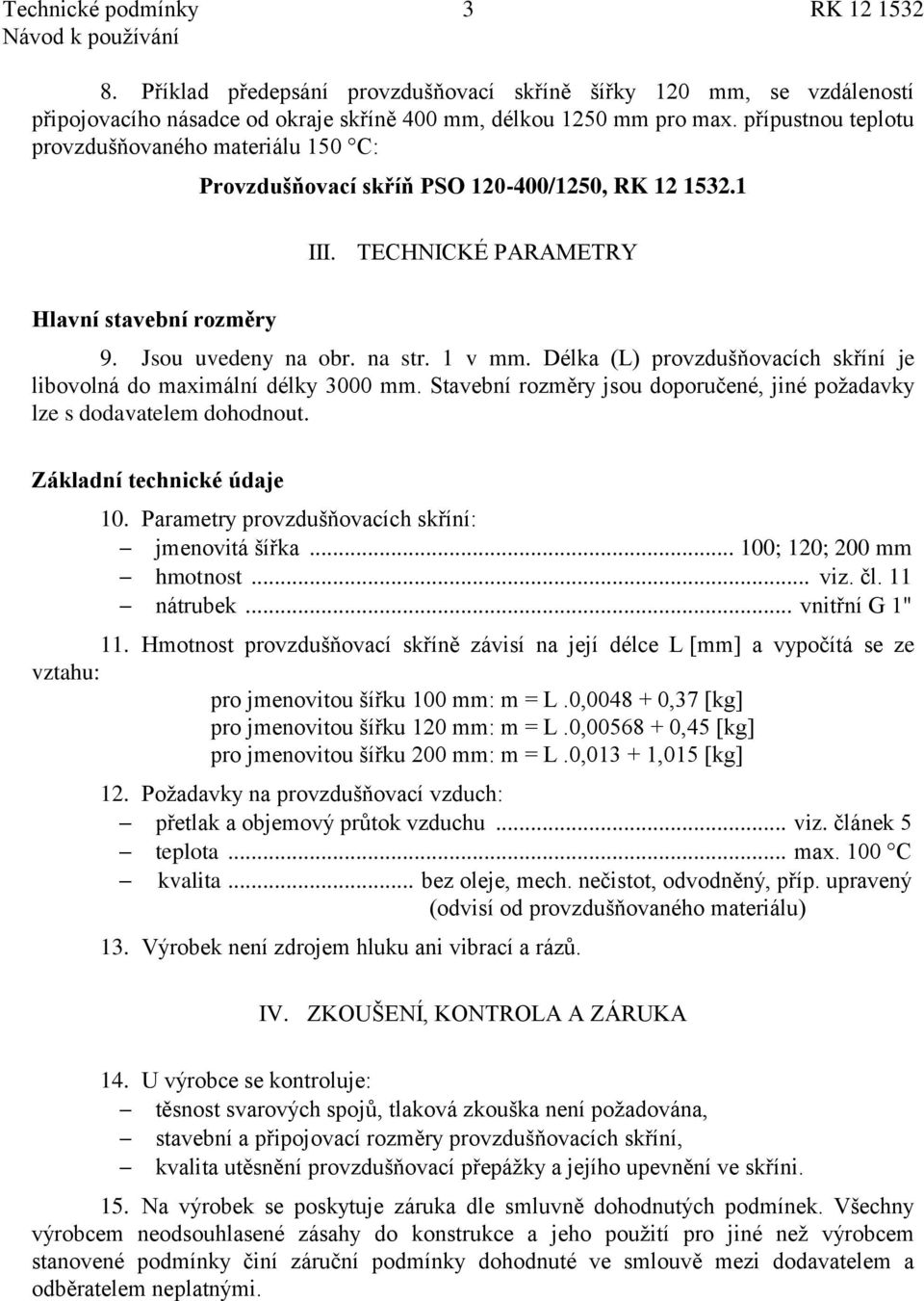 Délka (L) provzdušňovacích skříní je libovolná do maximální délky 3000 mm. Stavební rozměry jsou doporučené, jiné poţadavky lze s dodavatelem dohodnout. Základní technické údaje 10.