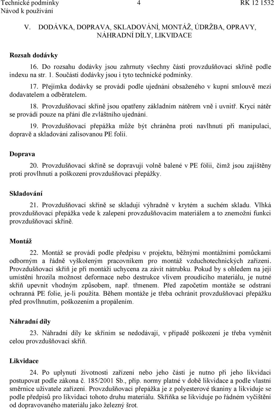 Přejímka dodávky se provádí podle ujednání obsaţeného v kupní smlouvě mezi dodavatelem a odběratelem. 18. Provzdušňovací skříně jsou opatřeny základním nátěrem vně i uvnitř.