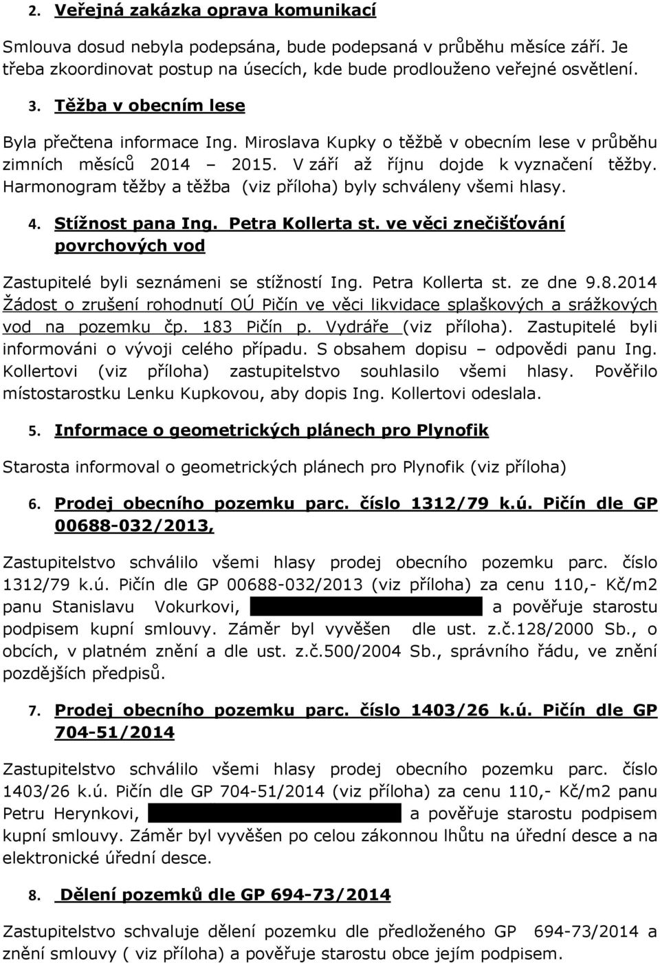 Harmonogram těžby a těžba (viz příloha) byly schváleny všemi hlasy. 4. Stížnost pana Ing. Petra Kollerta st. ve věci znečišťování povrchových vod Zastupitelé byli seznámeni se stížností Ing.