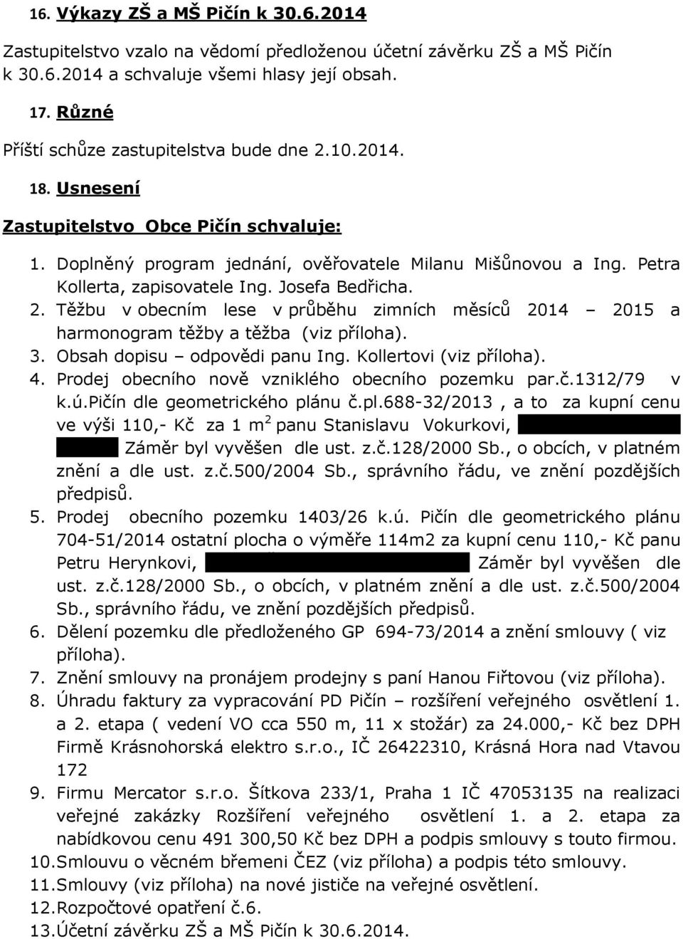 Petra Kollerta, zapisovatele Ing. Josefa Bedřicha. 2. Těžbu v obecním lese v průběhu zimních měsíců 2014 2015 a harmonogram těžby a těžba (viz příloha). 3. Obsah dopisu odpovědi panu Ing.