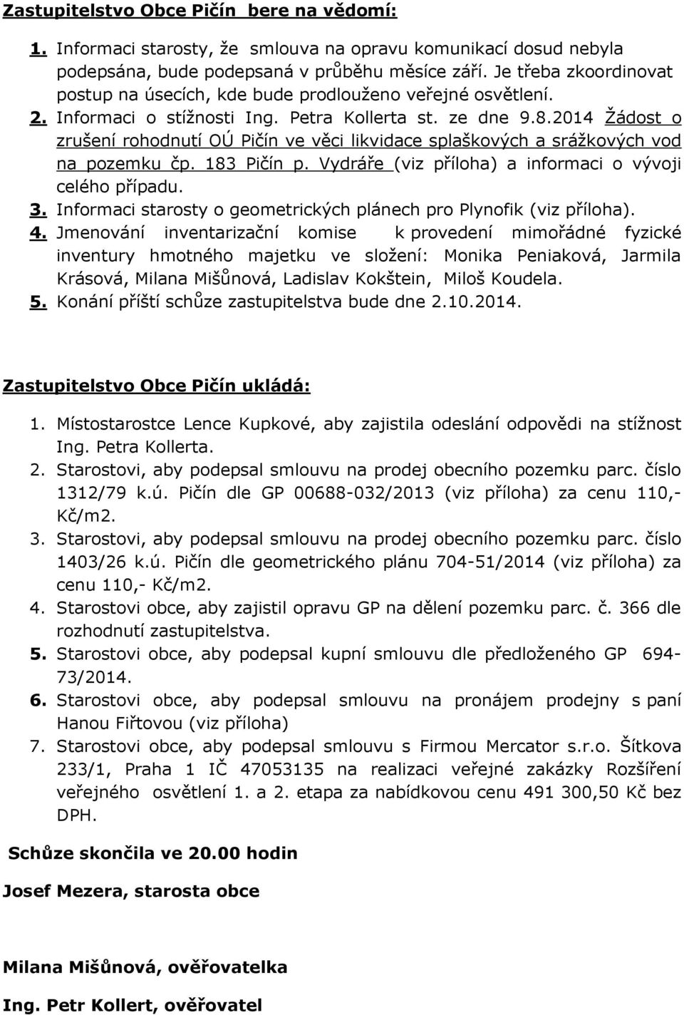 2014 Žádost o zrušení rohodnutí OÚ Pičín ve věci likvidace splaškových a srážkových vod na pozemku čp. 183 Pičín p. Vydráře (viz příloha) a informaci o vývoji celého případu. 3.