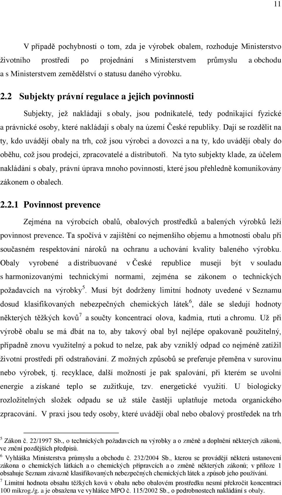 2 Subjekty právní regulace a jejich povinnosti Subjekty, jeţ nakládají s obaly, jsou podnikatelé, tedy podnikající fyzické a právnické osoby, které nakládají s obaly na území České republiky.