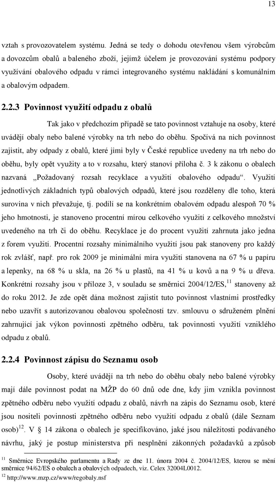 komunálním a obalovým odpadem. 2.2.3 Povinnost využití odpadu z obalů Tak jako v předchozím případě se tato povinnost vztahuje na osoby, které uvádějí obaly nebo balené výrobky na trh nebo do oběhu.